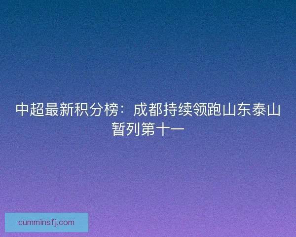中超最新积分榜：成都持续领跑山东泰山暂列第十一